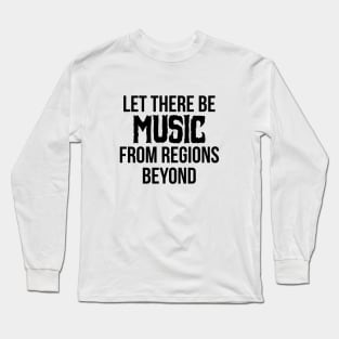 Let there be Music from regions beyond! Long Sleeve T-Shirt